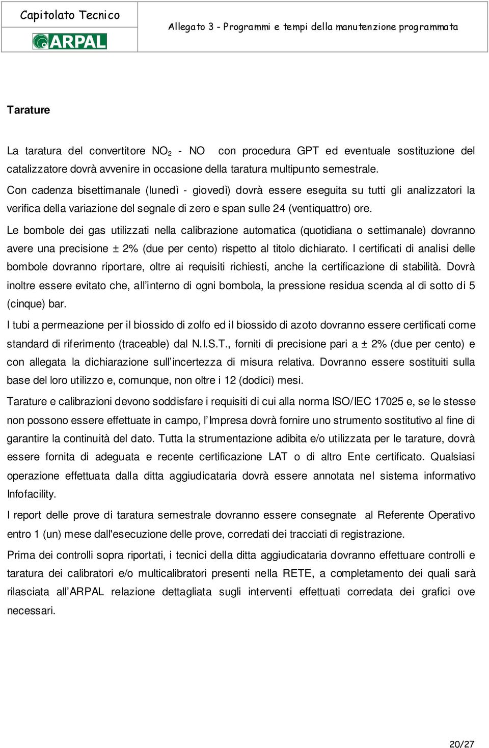 Le bombole dei gas utilizzati nella calibrazione automatica (quotidiana o settimanale) dovranno avere una precisione ± 2% (due per cento) rispetto al titolo dichiarato.