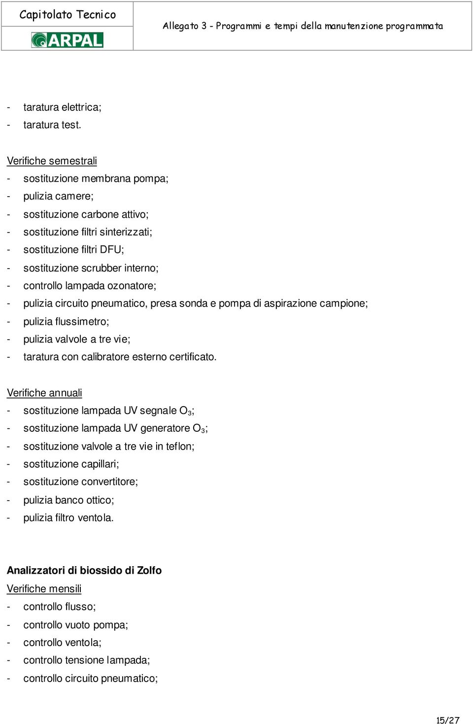 controllo lampada ozonatore; - pulizia circuito pneumatico, presa sonda e pompa di aspirazione campione; - pulizia flussimetro; - pulizia valvole a tre vie; - taratura con calibratore esterno