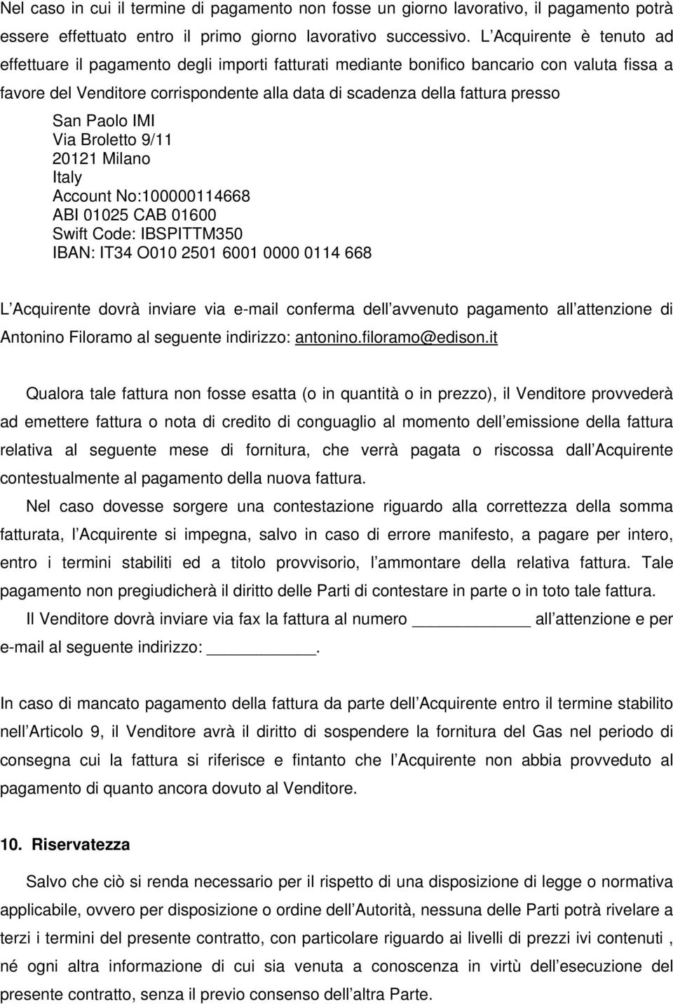 San Paolo IMI Via Broletto 9/11 20121 Milano Italy Account No:100000114668 ABI 01025 CAB 01600 Swift Code: IBSPITTM350 IBAN: IT34 O010 2501 6001 0000 0114 668 L Acquirente dovrà inviare via e-mail