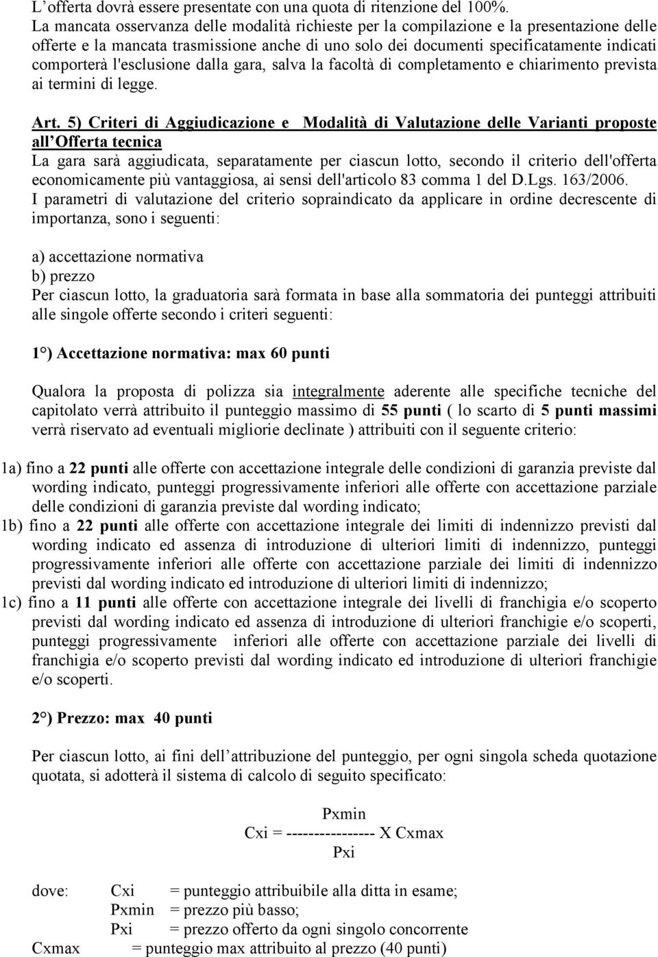 l'esclusione dalla gara, salva la facoltà di completamento e chiarimento prevista ai termini di legge. Art.