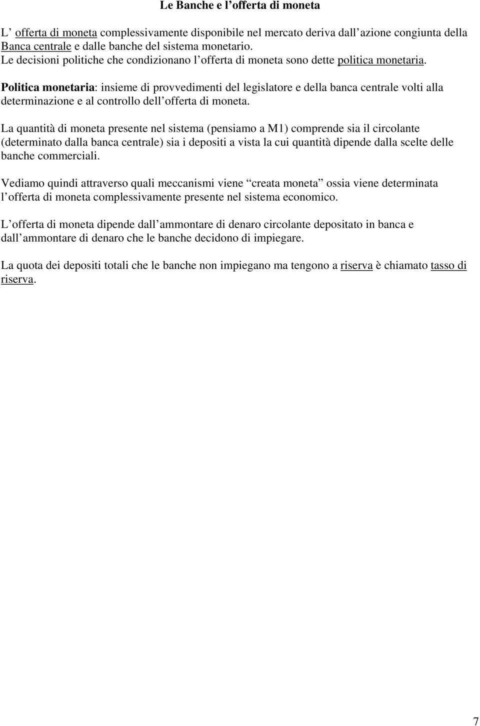 Politica monetaria: insieme di provvedimenti del legislatore e della banca centrale volti alla determinazione e al controllo dell offerta di moneta.