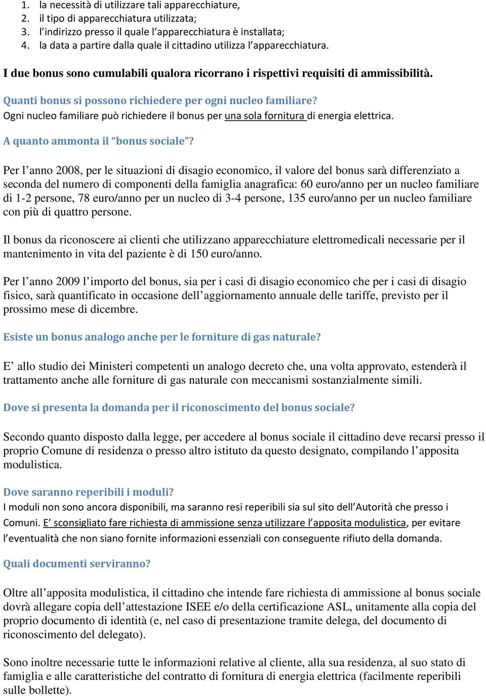 Quanti bonus si possono richiedere per ogni nucleo familiare? Ogni nucleo familiare può richiedere il bonus per una sola fornitura di energia elettrica. A quanto ammonta il bonus sociale?