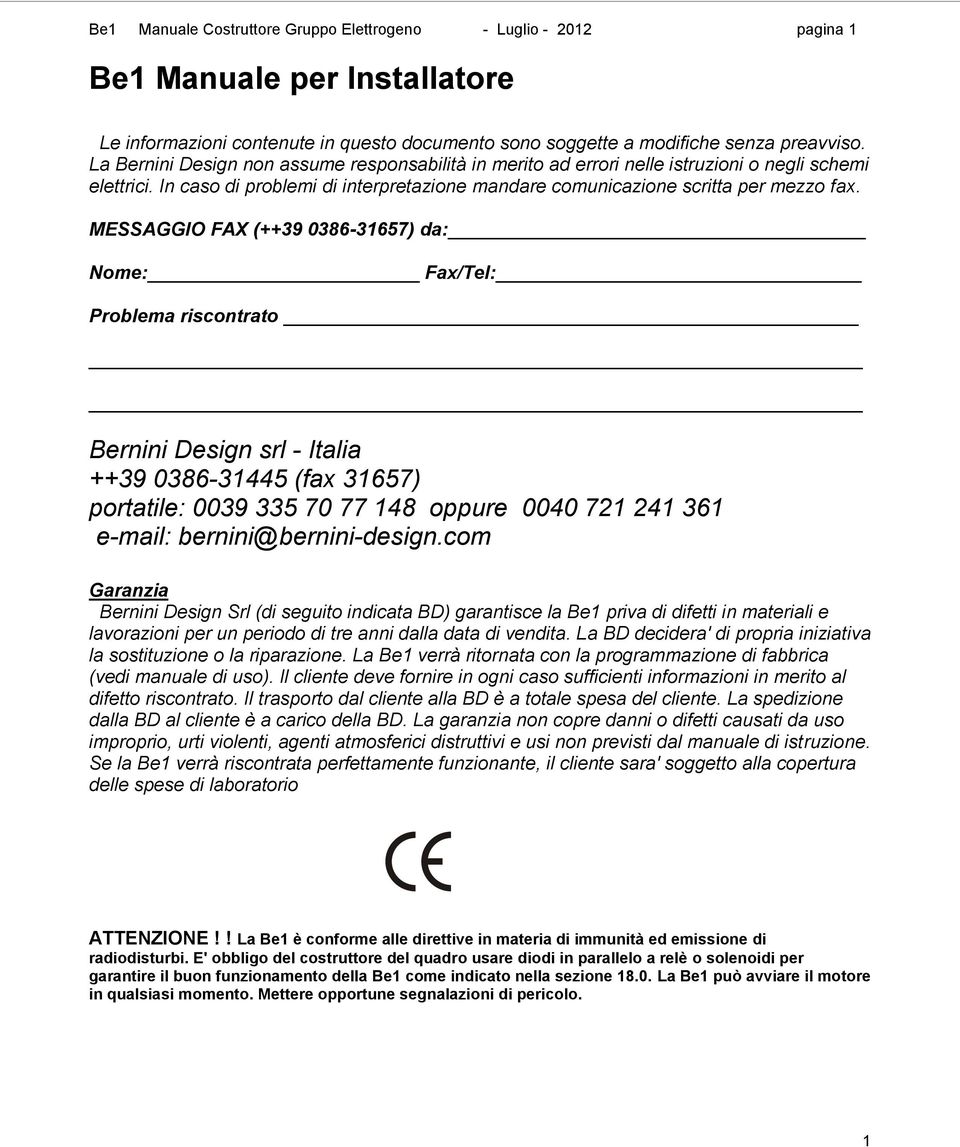 MESSAGGIO FAX (++39 0386-31657) da: Nome: Fax/Tel: Problema riscontrato Bernini Design srl - Italia ++39 0386-31445 (fax 31657) portatile: 0039 335 70 77 148 oppure 0040 721 241 361 e-mail: