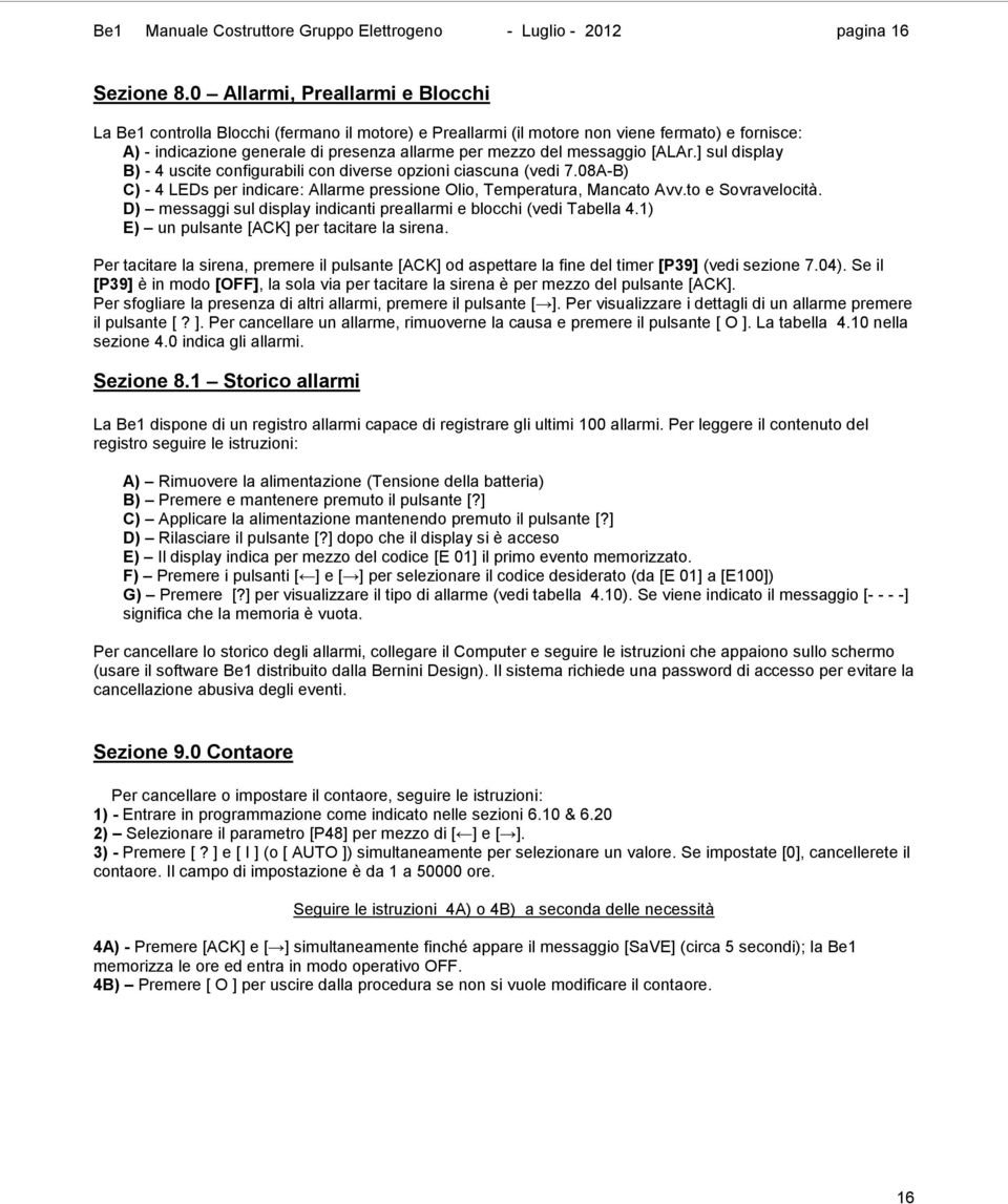 messaggio [ALAr.] sul display B) - 4 uscite configurabili con diverse opzioni ciascuna (vedi 7.08A-B) C) - 4 LEDs per indicare: Allarme pressione Olio, Temperatura, Mancato Avv.to e Sovravelocità.