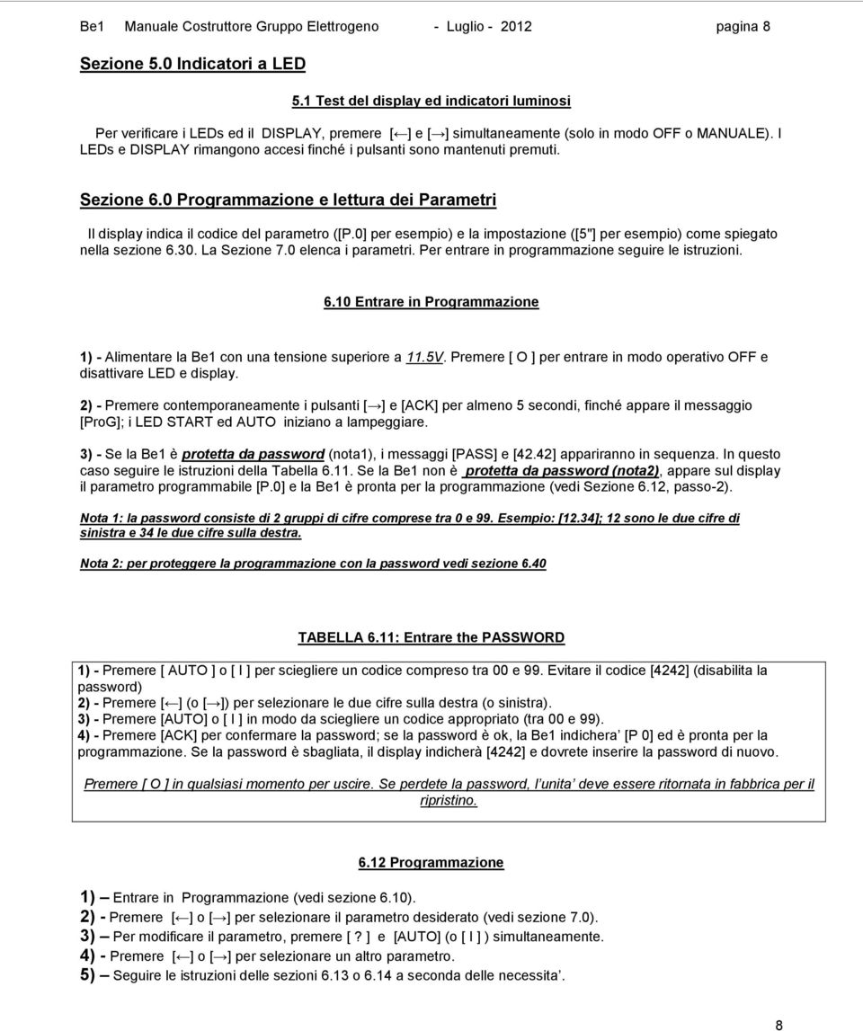 I LEDs e DISPLAY rimangono accesi finché i pulsanti sono mantenuti premuti. Sezione 6.0 Programmazione e lettura dei Parametri Il display indica il codice del parametro ([P.