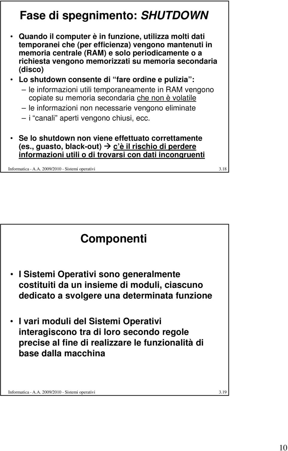 le informazioni non necessarie vengono eliminate i canali aperti vengono chiusi, i ecc. Se lo shutdown non viene effettuato correttamente (es.