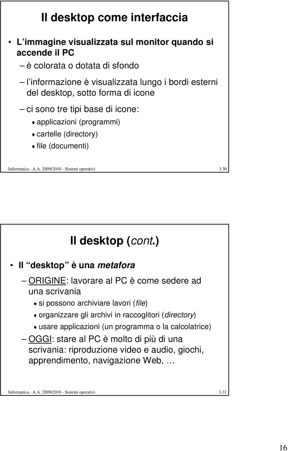 ) Il desktop è una metafora ORIGINE: lavorare al PC è come sedere ad una scrivania si possono archiviare lavori (file) organizzare gli archivi in raccoglitori (directory) usare applicazioni