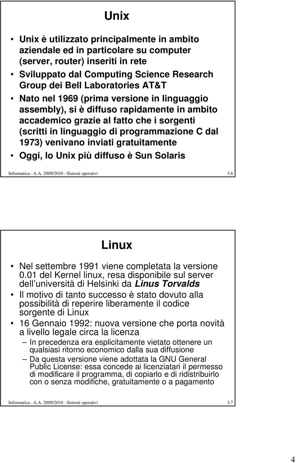 inviati gratuitamente Oggi, lo Unix più diffuso è Sun Solaris Informatica - A.A. 2009/2010 - Sistemi operativi 3.6 Linux Nel settembre 1991 viene completata la versione 0.