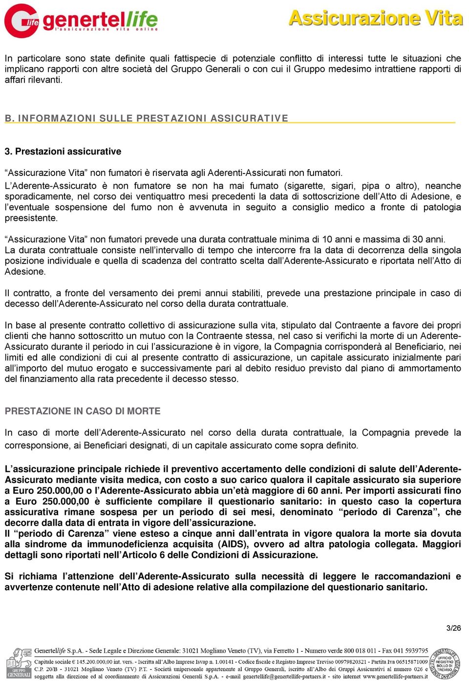 L Aderente-Assicurato è non fumatore se non ha mai fumato (sigarette, sigari, pipa o altro), neanche sporadicamente, nel corso dei ventiquattro mesi precedenti la data di sottoscrizione dell Atto di