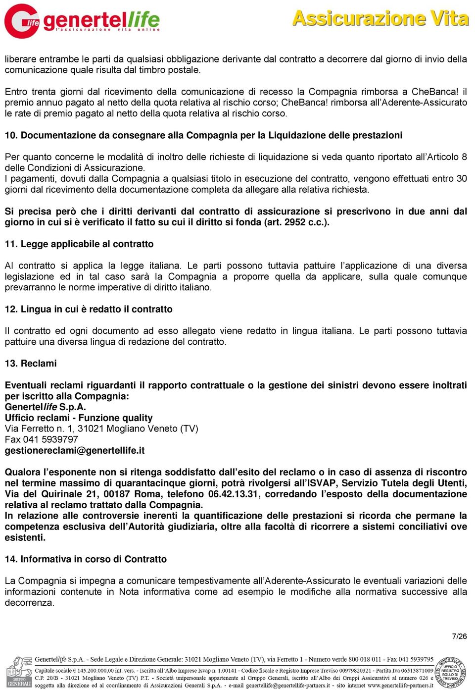 rimborsa all Aderente-Assicurato le rate di premio pagato al netto della quota relativa al rischio corso. 10.