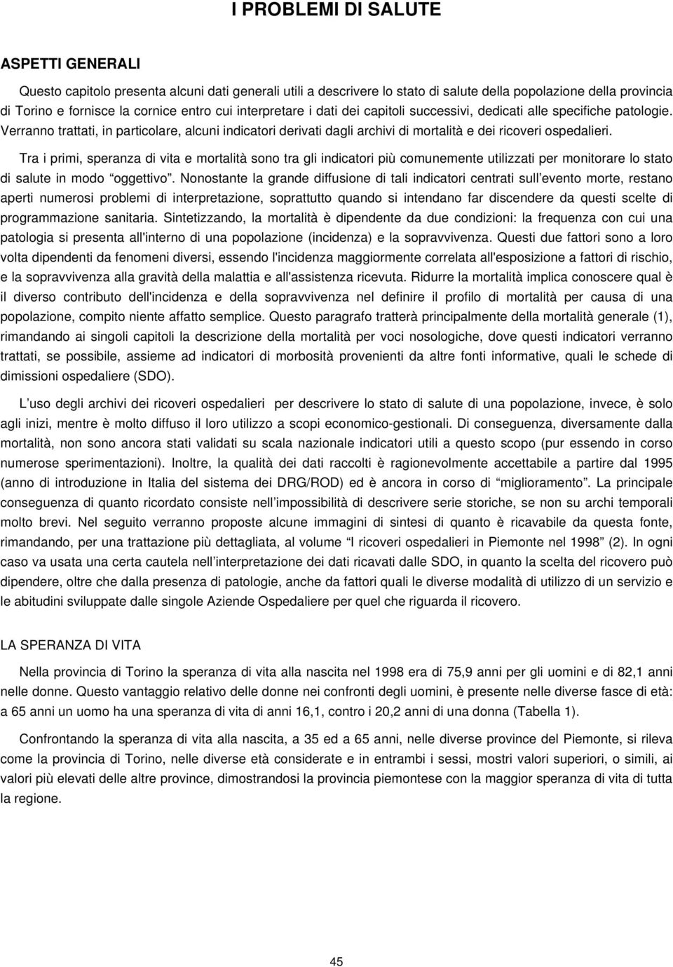 Tra i primi, speranza di vita e mortalità sono tra gli indicatori più comunemente utilizzati per monitorare lo stato di salute in modo oggettivo.