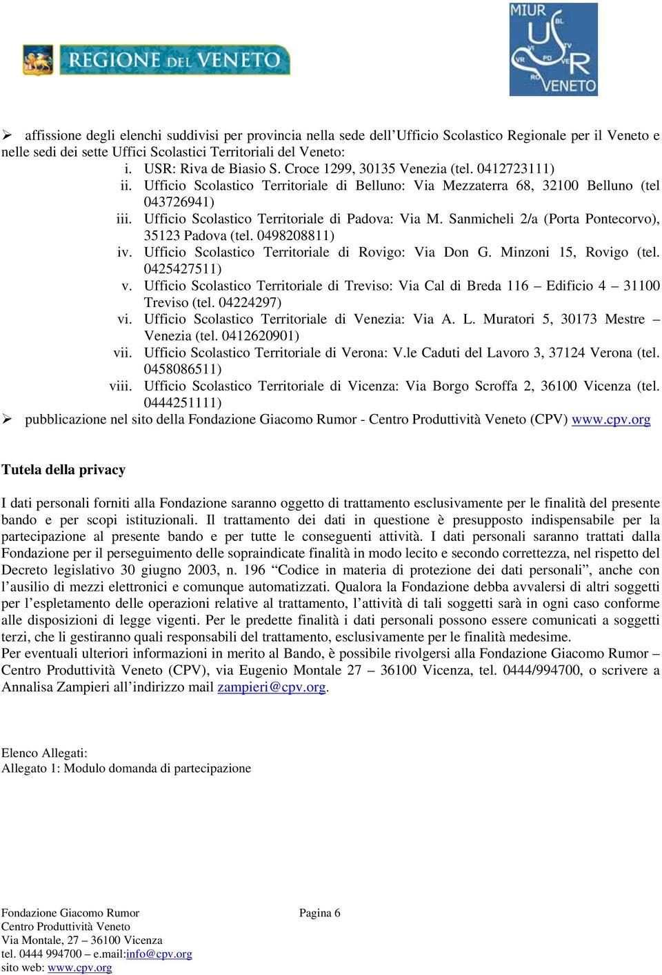 Sanmicheli 2/a (Porta Pontecorvo), 35123 Padova (tel. 0498208811) iv. Ufficio Scolastico Territoriale di Rovigo: Via Don G. Minzoni 15, Rovigo (tel. 0425427511) v.