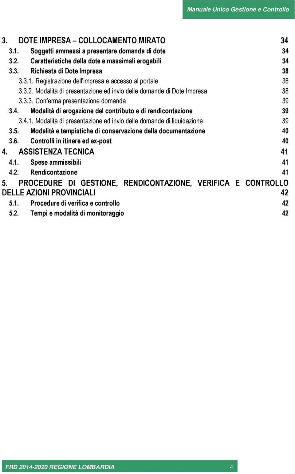 Modalità di presentazione ed invio delle domande di liquidazione 39 3.5. Modalità e tempistiche di conservazione della documentazione 40 3.6. Controlli in itinere ed ex-post 40 4.