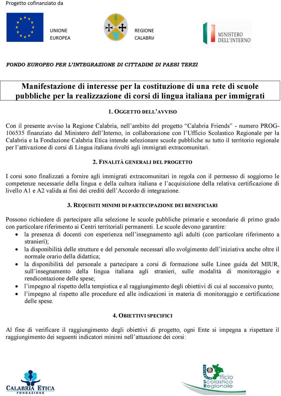 Scolastico Regionale per la Calabria e la Fondazione Calabria Etica intende selezionare scuole pubbliche su tutto il territorio regionale per l attivazione di corsi di Lingua italiana rivolti agli