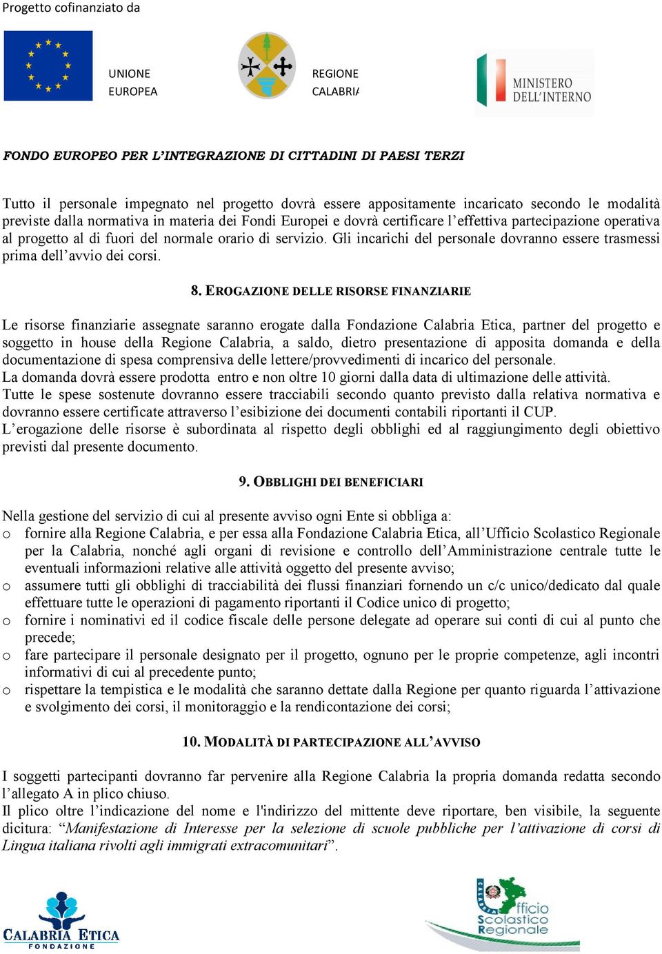 EROGAZIONE DELLE RISORSE FINANZIARIE Le risorse finanziarie assegnate saranno erogate dalla Fondazione Calabria Etica, partner del progetto e soggetto in house della Regione Calabria, a saldo, dietro