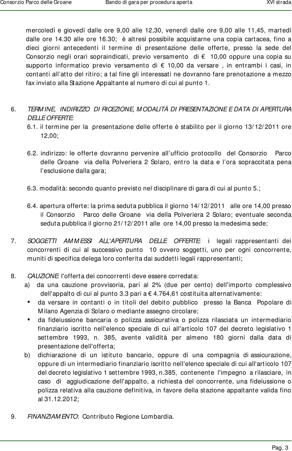 versamento di 10,00 oppure una copia su supporto informatico previo versamento di 10,00 da versare, in entrambi i casi, in contanti all atto del ritiro; a tal fine gli interessati ne dovranno fare