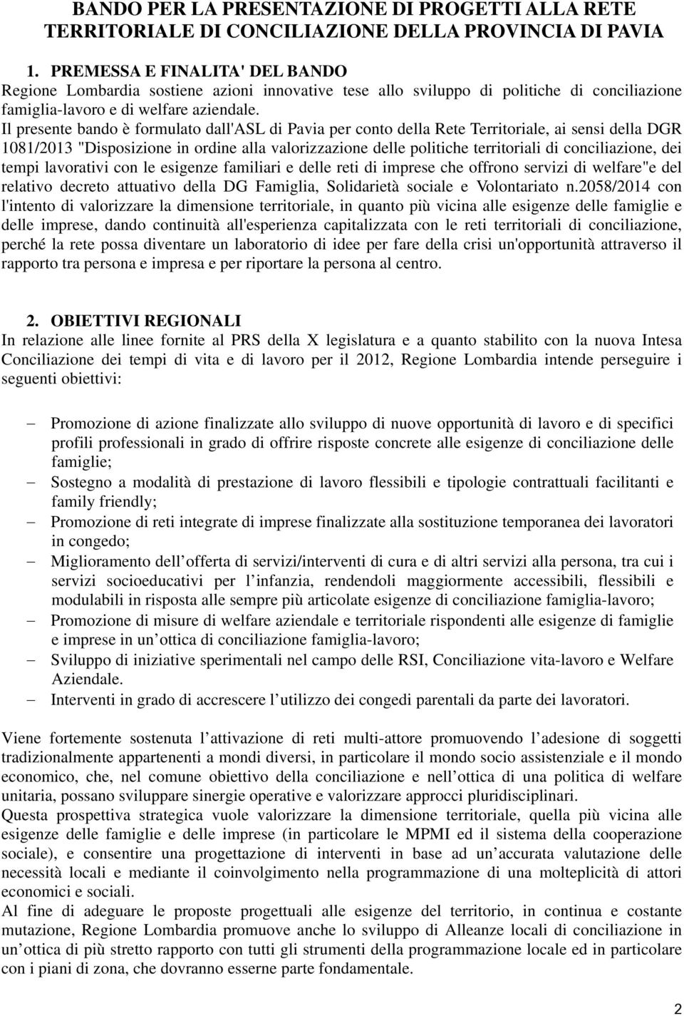 Il presente bando è formulato dall'asl di Pavia per conto della Rete Territoriale, ai sensi della DGR 1081/2013 "Disposizione in ordine alla valorizzazione delle politiche territoriali di