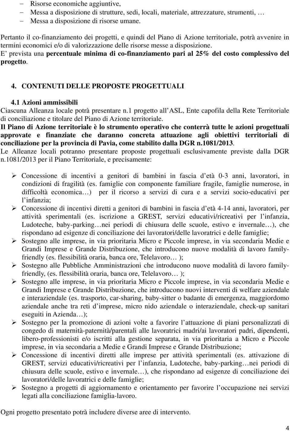 E prevista una percentuale minima di co-finanziamento pari al 25% del costo complessivo del progetto. 4. CONTENUTI DELLE PROPOSTE PROGETTUALI 4.