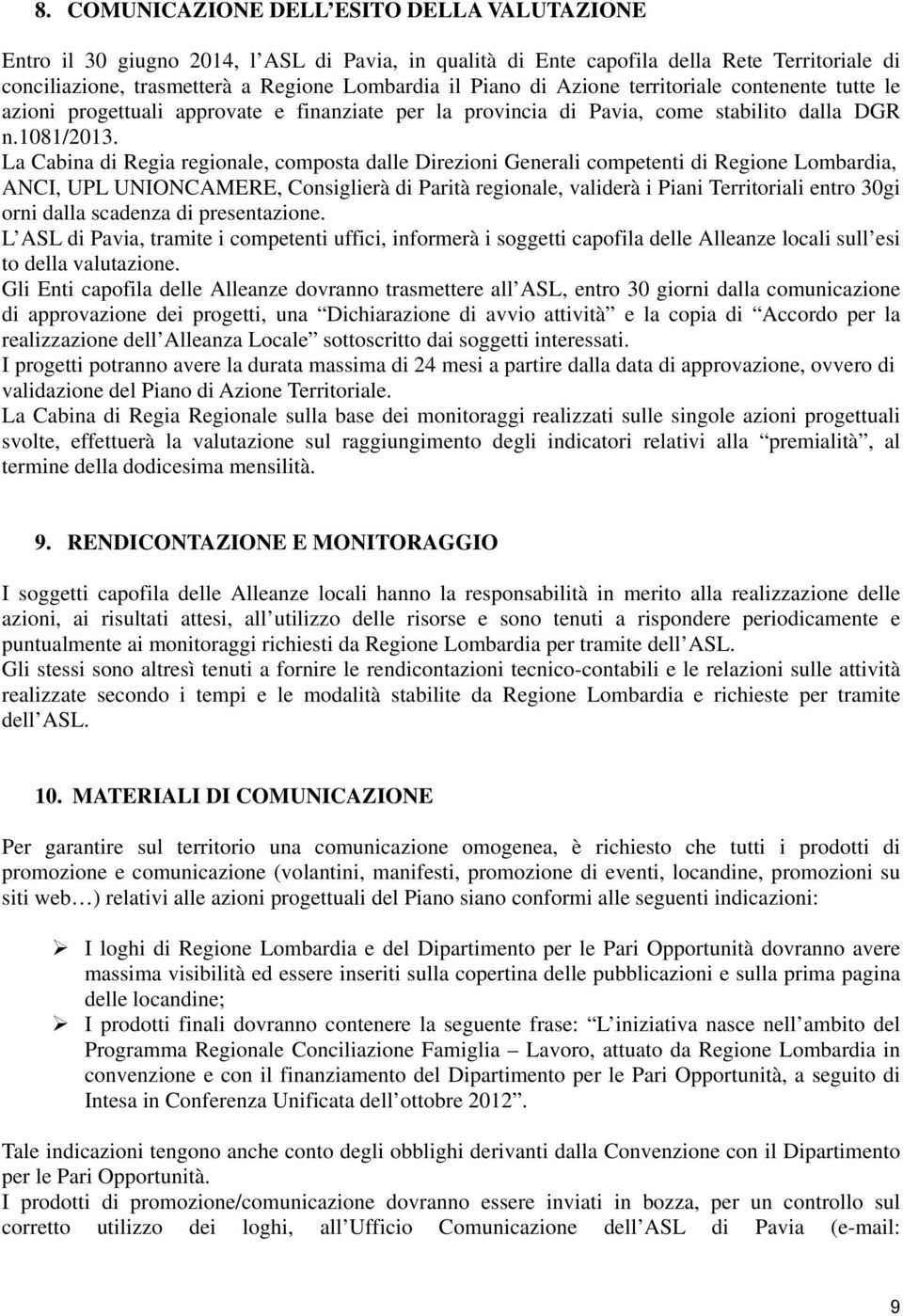 La Cabina di Regia regionale, composta dalle Direzioni Generali competenti di Regione Lombardia, ANCI, UPL UNIONCAMERE, Consiglierà di Parità regionale, validerà i Piani Territoriali entro 30gi orni