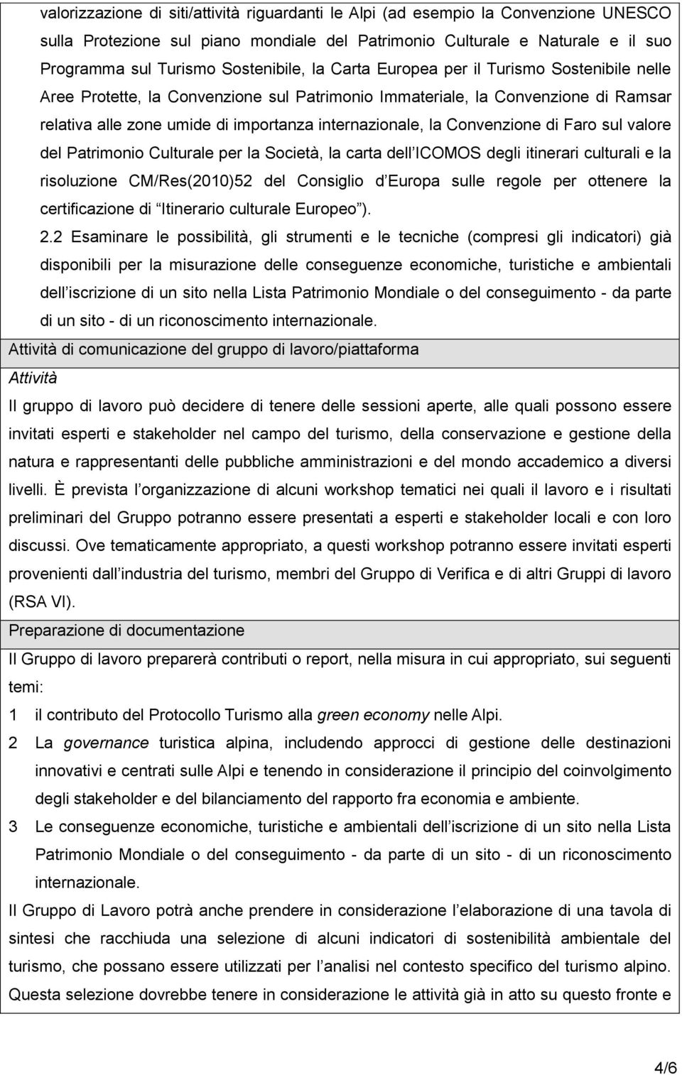 internazionale, la Convenzione di Faro sul valore del Patrimonio Culturale per la Società, la carta dell ICOMOS degli itinerari culturali e la risoluzione CM/Res(2010)52 del Consiglio d Europa sulle