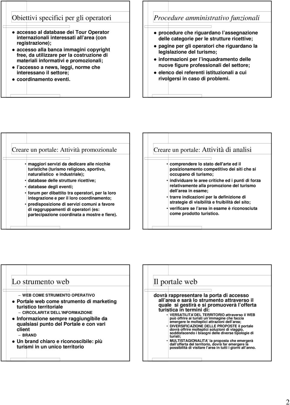 Procedure amministrativo funzionali procedure che riguardano l assegnazione delle categorie per le strutture ricettive; pagine per gli operatori che riguardano la legislazione del turismo;