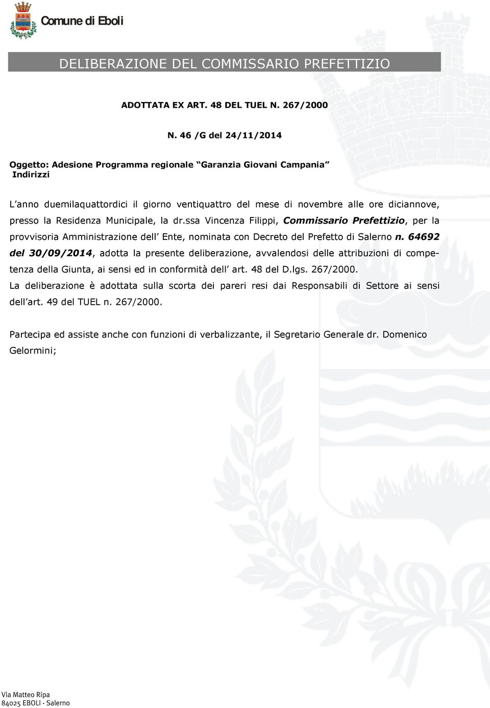 Residenza Municipale, la dr.ssa Vincenza Filippi, Commissario Prefettizio, per la provvisoria Amministrazione dell Ente, nominata con Decreto del Prefetto di Salerno n.