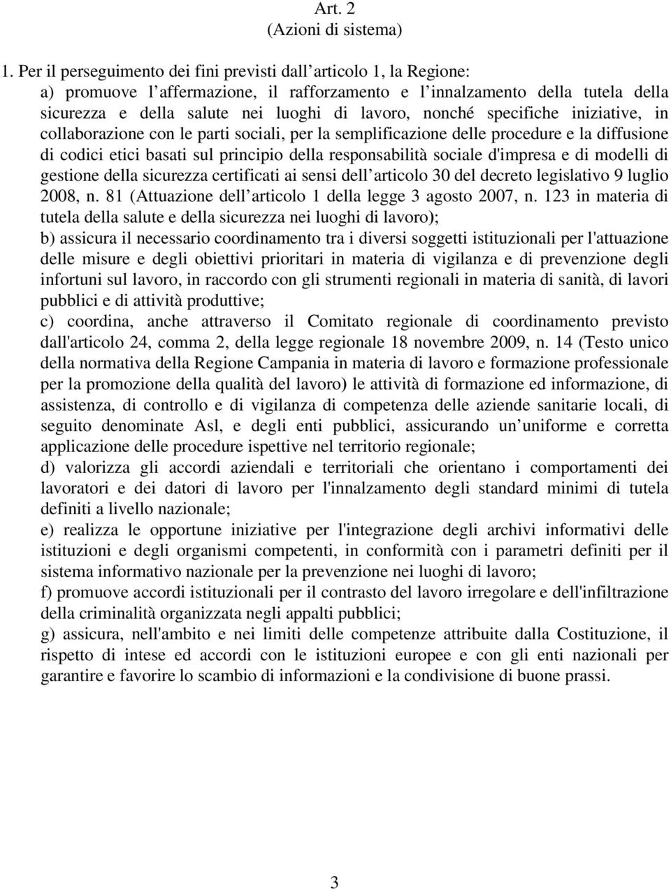 nonché specifiche iniziative, in collaborazione con le parti sociali, per la semplificazione delle procedure e la diffusione di codici etici basati sul principio della responsabilità sociale