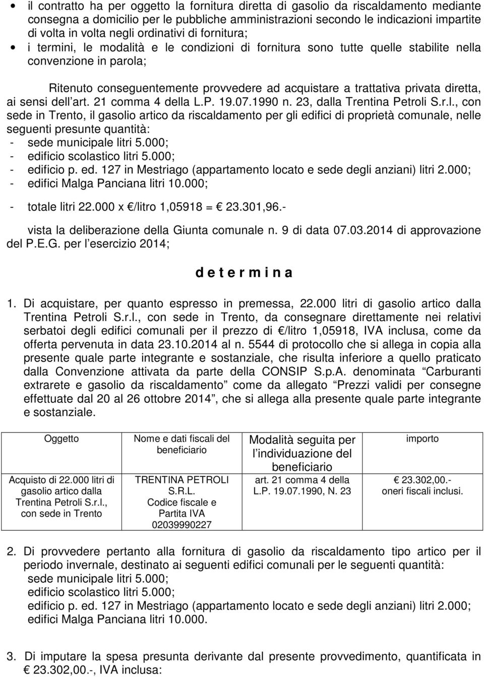 privata diretta, ai sensi dell art. 21 comma 4 della L.P. 19.07.1990 n. 23, dalla Trentina Petroli S.r.l., con sede in Trento, il gasolio artico da riscaldamento per gli edifici di proprietà comunale, nelle seguenti presunte quantità: - sede municipale litri 5.