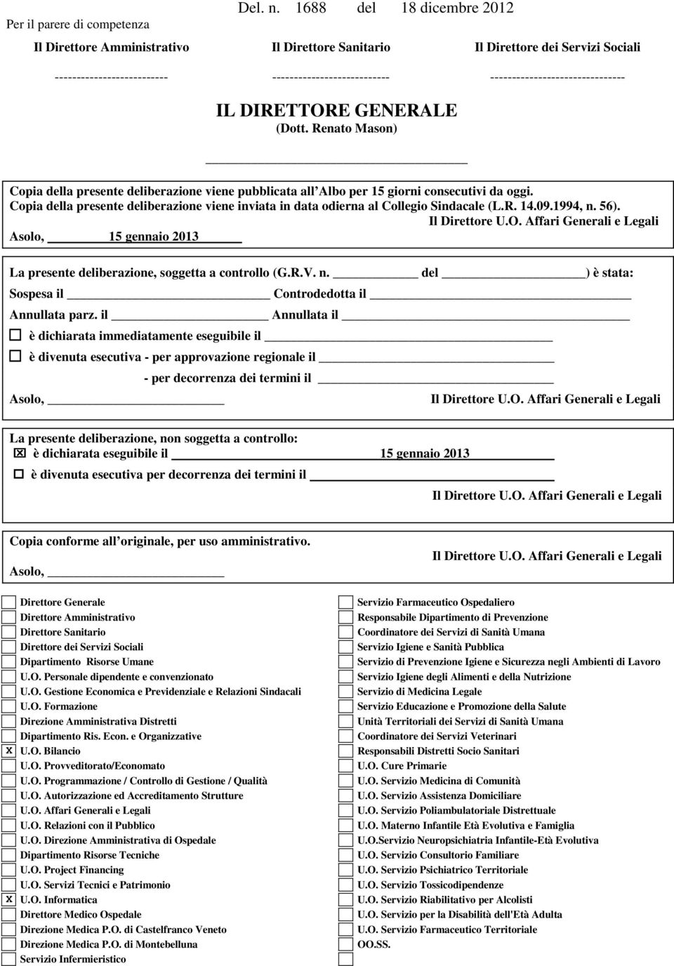 DIRETTORE GENERALE (Dott. Renato Mason) Copia della presente deliberazione viene pubblicata all Albo per 15 giorni consecutivi da oggi.