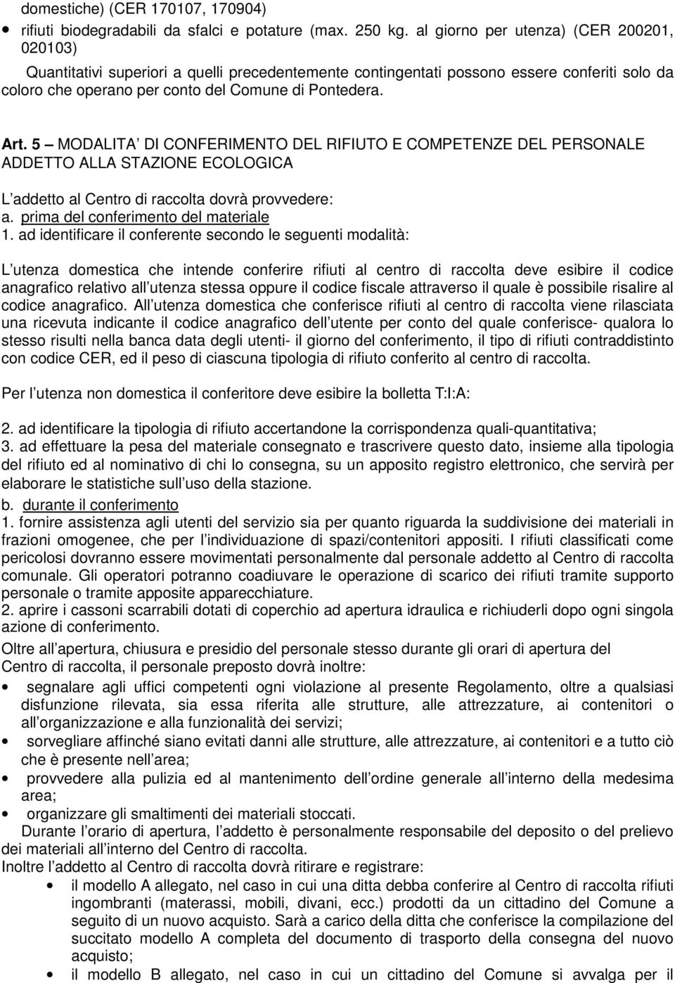 5 MODALITA DI CONFERIMENTO DEL RIFIUTO E COMPETENZE DEL PERSONALE ADDETTO ALLA STAZIONE ECOLOGICA L addetto al Centro di raccolta dovrà provvedere: a. prima del conferimento del materiale 1.