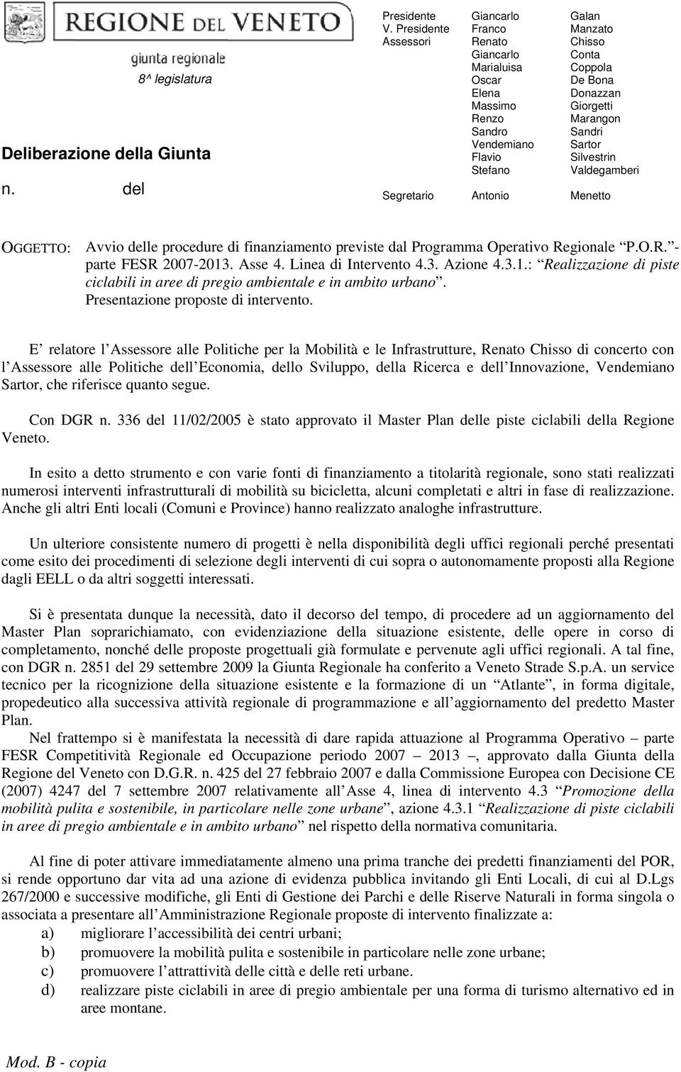 Giorgetti Marangon Sandri Sartor Silvestrin Valdegamberi Menetto OGGETTO: Avvio delle procedure di finanziamento previste dal Programma Operativo Regionale P.O.R. - parte FESR 2007-2013. Asse 4.