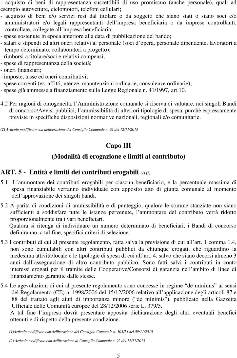 sostenute in epoca anteriore alla data di pubblicazione del bando; - salari e stipendi ed altri oneri relativi al personale (soci d opera, personale dipendente, lavoratori a tempo determinato,