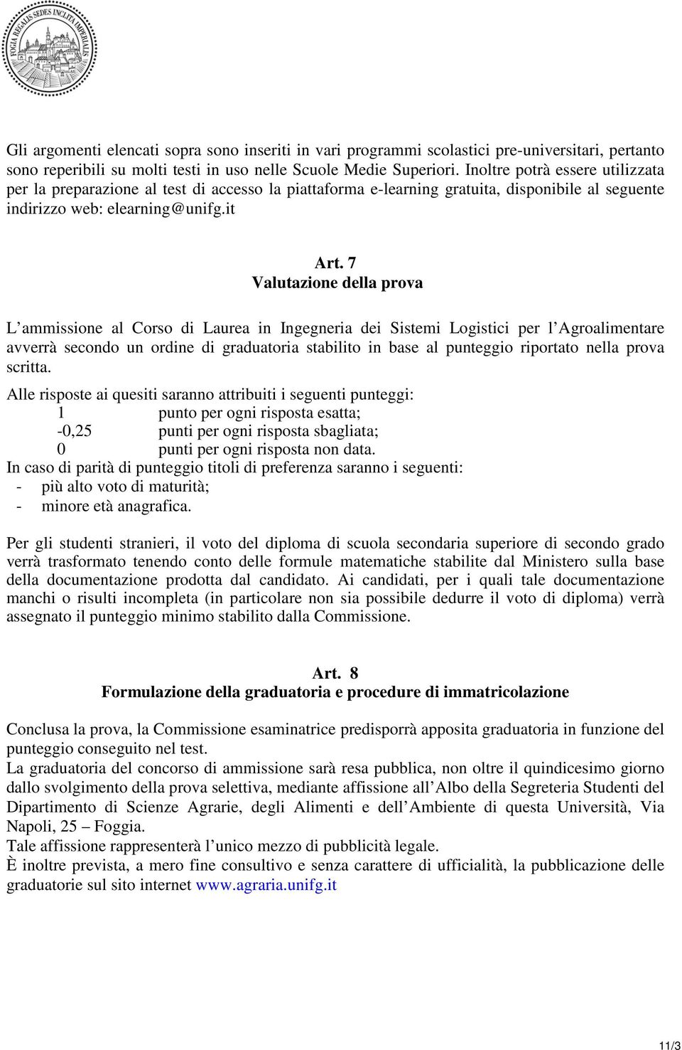 7 Valutazione della prova L ammissione al Corso di Laurea in Ingegneria dei Sistemi Logistici per l Agroalimentare avverrà secondo un ordine di graduatoria stabilito in base al punteggio riportato