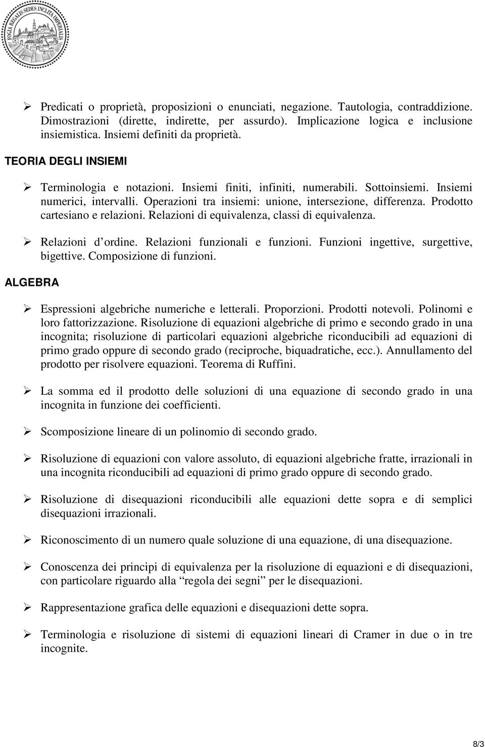 Operazioni tra insiemi: unione, intersezione, differenza. Prodotto cartesiano e relazioni. Relazioni di equivalenza, classi di equivalenza. Relazioni d ordine. Relazioni funzionali e funzioni.