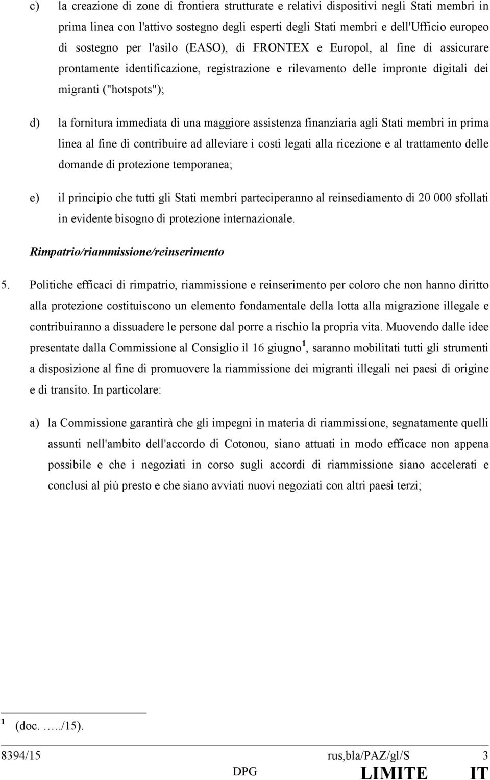 una maggiore assistenza finanziaria agli Stati membri in prima linea al fine di contribuire ad alleviare i costi legati alla ricezione e al trattamento delle domande di protezione temporanea; e) il