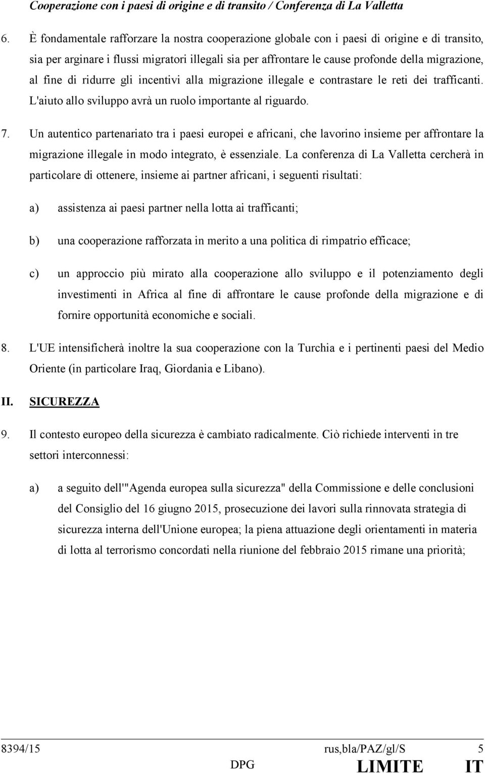 fine di ridurre gli incentivi alla migrazione illegale e contrastare le reti dei trafficanti. L'aiuto allo sviluppo avrà un ruolo importante al riguardo. 7.