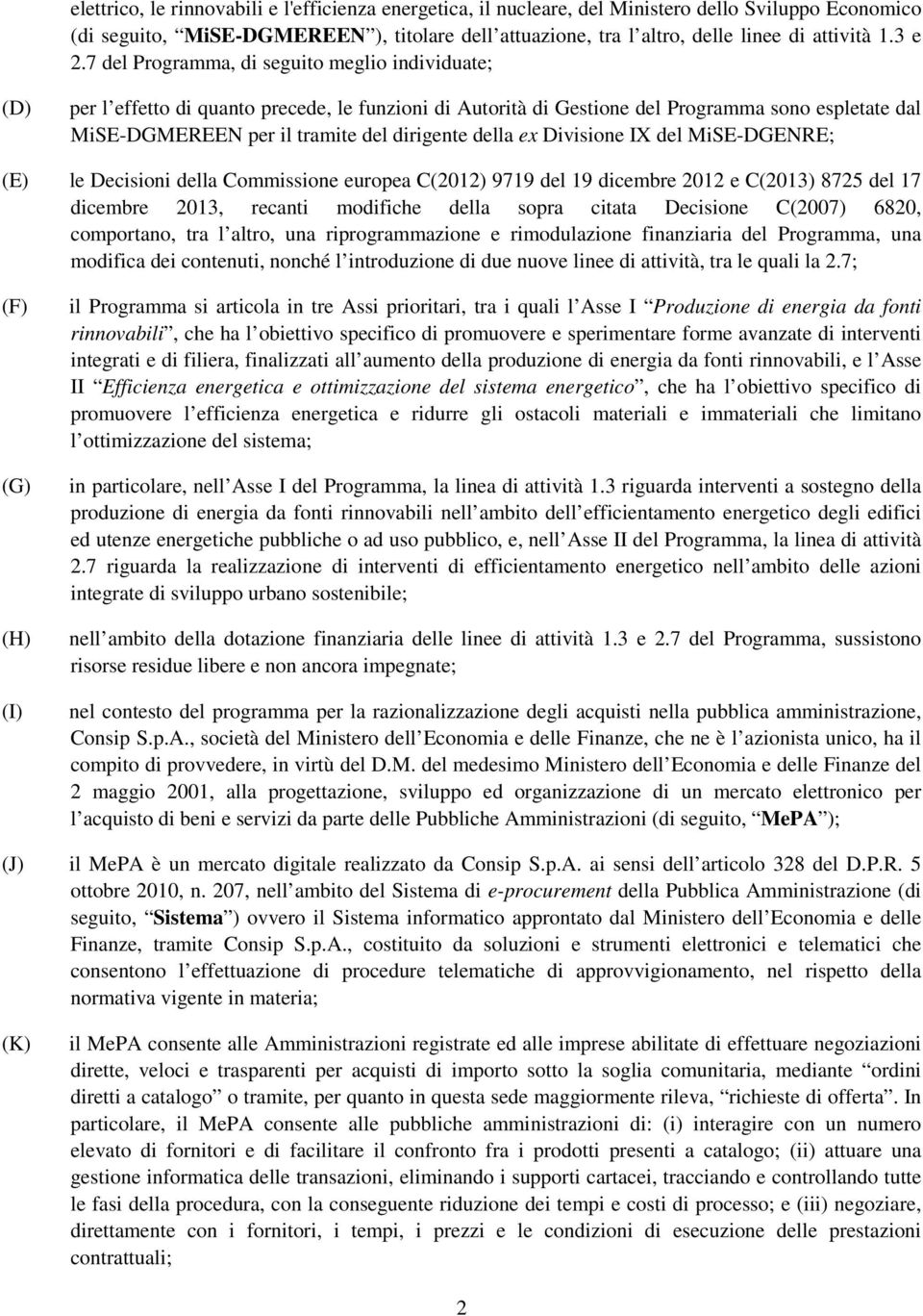 7 del Programma, di seguito meglio individuate; (D) per l effetto di quanto precede, le funzioni di Autorità di Gestione del Programma sono espletate dal MiSE-DGMEREEN per il tramite del dirigente