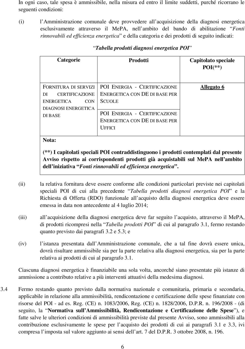 prodotti diagnosi energetica POI Categorie Prodotti Capitolato speciale POI(**) FORNITURA DI SERVIZI DI CERTIFICAZIONE ENERGETICA CON DIAGNOSI ENERGETICA DI BASE Nota: POI ENERGIA - CERTIFICAZIONE