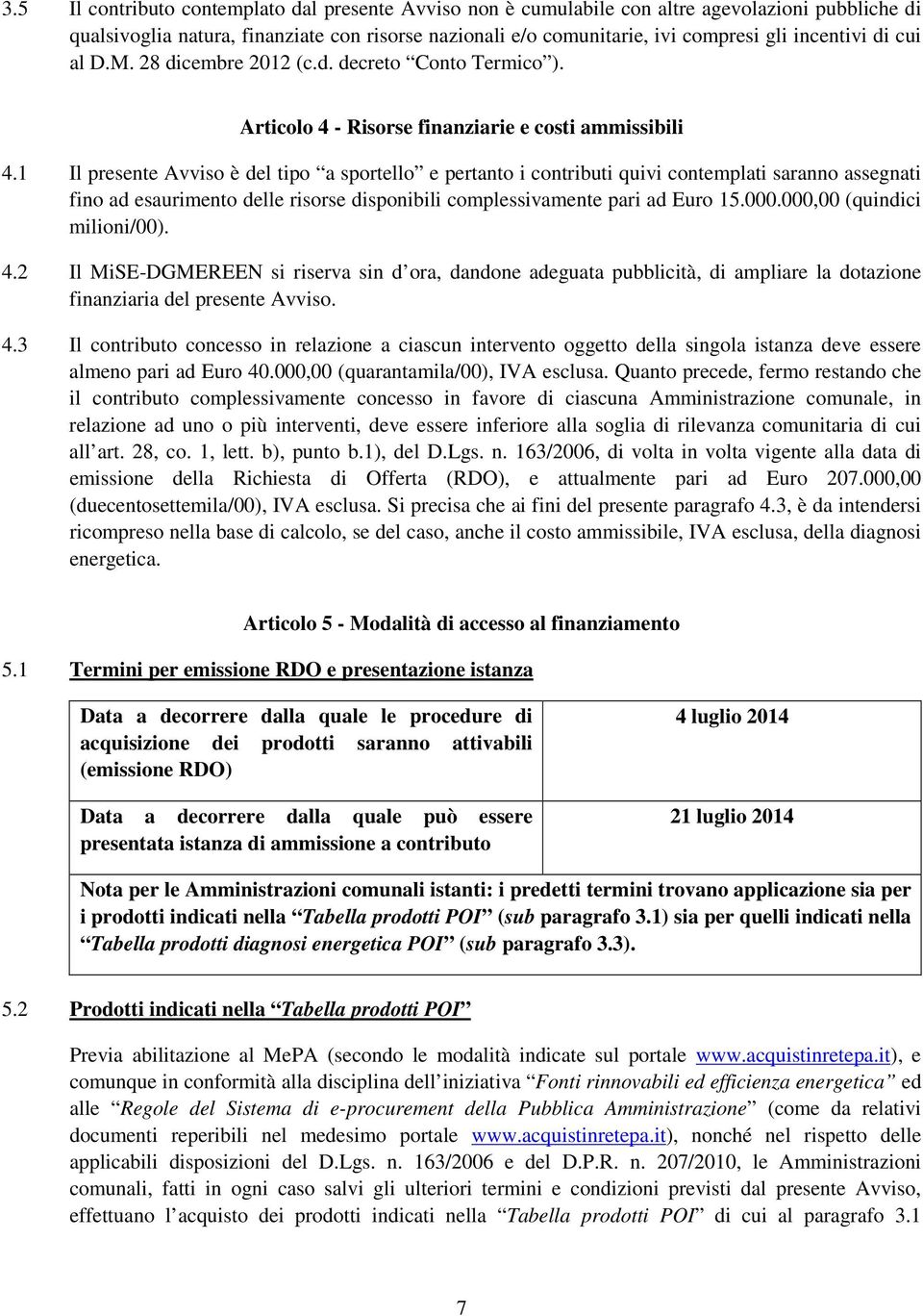 1 Il presente Avviso è del tipo a sportello e pertanto i contributi quivi contemplati saranno assegnati fino ad esaurimento delle risorse disponibili complessivamente pari ad Euro 15.000.