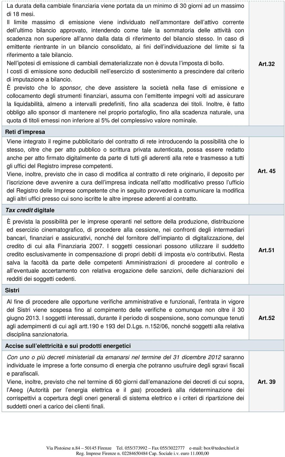 anno dalla data di riferimento del bilancio stesso. In caso di emittente rientrante in un bilancio consolidato, ai fini dell individuazione del limite si fa riferimento a tale bilancio.