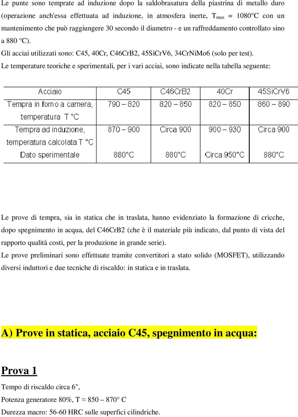 Le temperature teoriche e sperimentali, per i vari acciai, sono indicate nella tabella seguente: Le prove di tempra, sia in statica che in traslata, hanno evidenziato la formazione di cricche, dopo