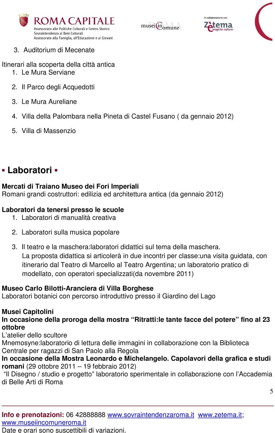 Villa di Massenzio Laboratori Mercati di Traiano Museo dei Fori Imperiali Romani grandi costruttori: edilizia ed architettura antica (da gennaio 2012) Laboratori da tenersi presso le scuole 1.