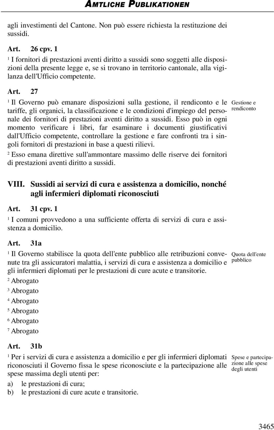 7 Il Governo può emanare disposizioni sulla gestione, il rendiconto e le tariffe, gli organici, la classificazione e le condizioni d'impiego del personale dei fornitori di prestazioni aventi diritto