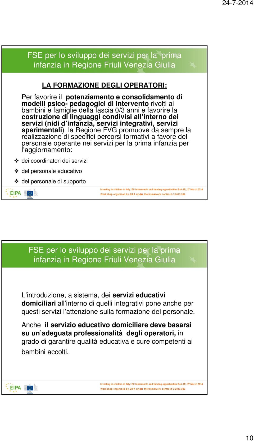 del personale operante nei servizi per la prima infanzia per l aggiornamento: dei coordinatori dei servizi del personale educativo del personale di supporto L introduzione, a sistema, dei servizi