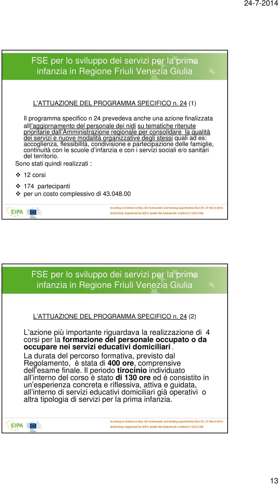 qualità dei servizi e nuove modalità organizzative degli stessi quali ad es: accoglienza, flessibilità, condivisione e partecipazione delle famiglie, continuità con le scuole d infanzia e con i