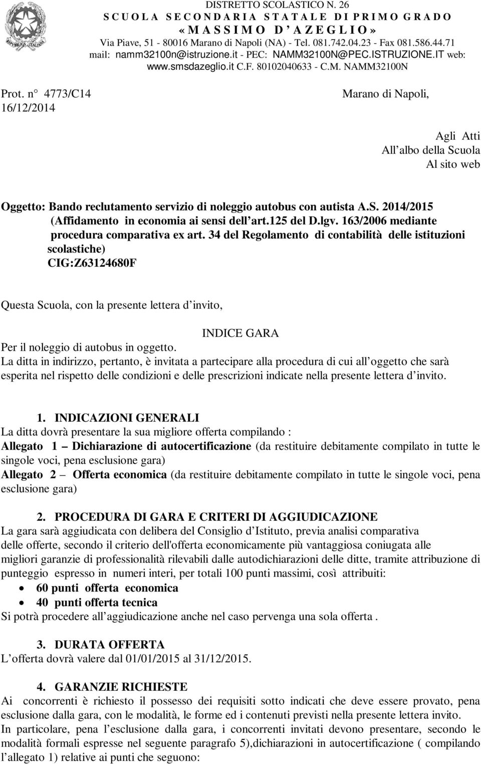 n 4773/C14 16/12/2014 Marano di Napoli, Agli Atti All albo della Scuola Al sito web Oggetto: Bando reclutamento servizio di noleggio autobus con autista A.S. 2014/2015 (Affidamento in economia ai sensi dell art.