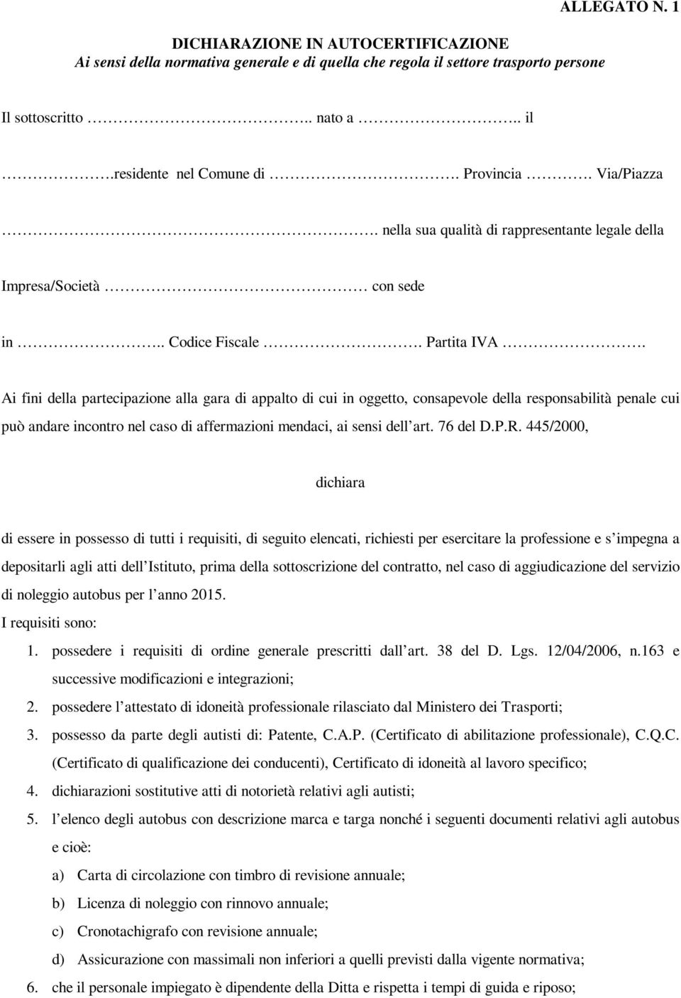 Ai fini della partecipazione alla gara di appalto di cui in oggetto, consapevole della responsabilità penale cui può andare incontro nel caso di affermazioni mendaci, ai sensi dell art. 76 del D.P.R.