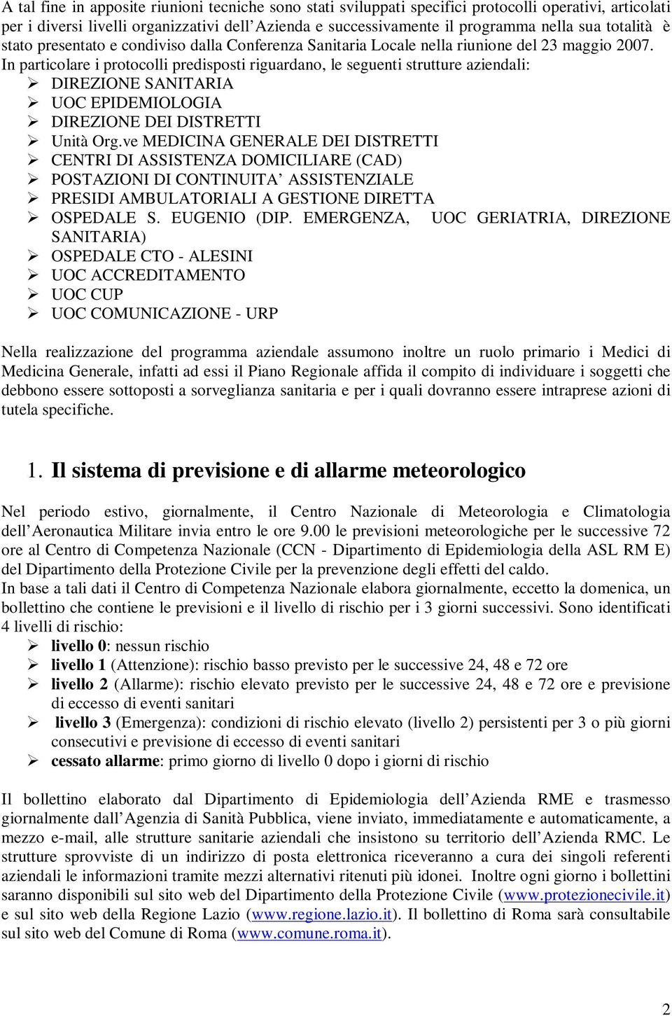 In particolare i protocolli predisposti riguardano, le seguenti strutture aziendali: DIREZIONE SANITARIA UOC EPIDEMIOLOGIA DIREZIONE DEI DISTRETTI Unità Org.