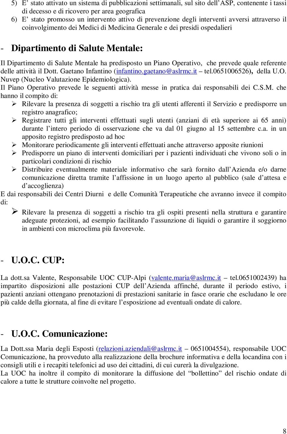 Piano Operativo, che prevede quale referente delle attività il Dott. Gaetano Infantino (infantino.gaetano@aslrmc.it tel.0651006526), della U.O. Nuvep (Nucleo Valutazione Epidemiologica).