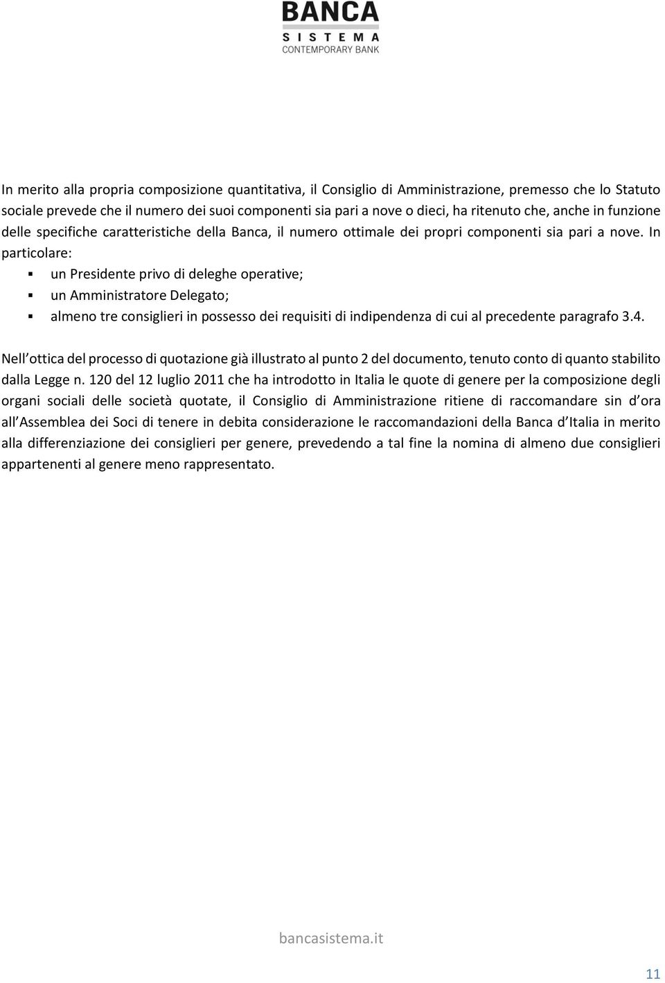 In particolare: un Presidente privo di deleghe operative; un Amministratore Delegato; almeno tre consiglieri in possesso dei requisiti di indipendenza di cui al precedente paragrafo 3.4.